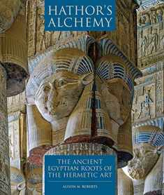 Hathor's Alchemy: The Ancient Egyptian Roots of the Hermetic Art