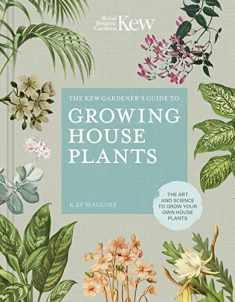 The Kew Gardener’s Guide to Growing House Plants: The art and science to grow your own house plants (Volume 3) (Kew Experts, 3)