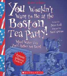 You Wouldn't Want to Be at the Boston Tea Party! (Revised Edition) (You Wouldn't Want to…: American History)