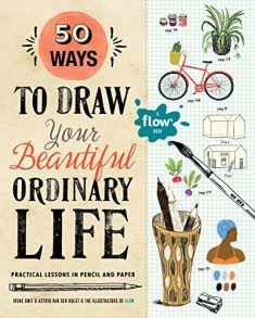50 Ways to Draw Your Beautiful, Ordinary Life: Practical Lessons in Pencil and Paper (Flow)