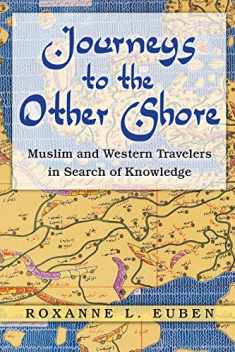Journeys to the Other Shore: Muslim and Western Travelers in Search of Knowledge (Princeton Studies in Muslim Politics, 23)