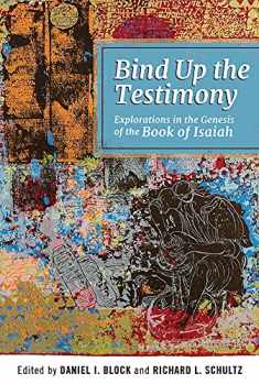 Bind Up the Testimony: Explorations in the Genesis of the Book of Isaiah