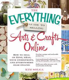 The Everything Guide to Selling Arts & Crafts Online: How to sell on Etsy, eBay, your storefront, and everywhere else online (Everything® Series)