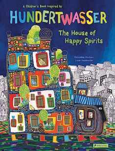 The House of Happy Spirits: A Children’s Book Inspired by Friedensreich Hundertwasser (Children's Books Inspired by Famous Artworks)