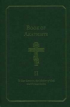 The Book of Akathists: To Our Saviour, the Mother of God and Various Saints