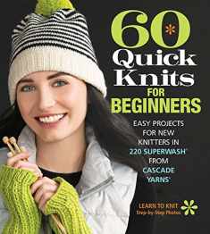 60 Quick Knits for Beginners: Easy Projects for New Knitters in 220 Superwash® from Cascade Yarns® (60 Quick Knits Collection)