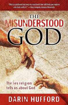The Misunderstood God: The Lies Religion Tells About God