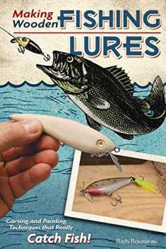 Making Wooden Fishing Lures: Carving and Painting Techniques that Really Catch Fish (Fox Chapel Publishing) 11 Step-by-Step Projects for Crawlers, Chasers, Wigglers, & More with Clear, Expert Advice
