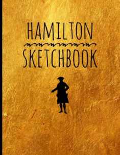 Hamilton-Sketch Book: Blank Alexander Hamilton Revolution Sketch Book, for drawing, ideas and sketches, great for artists, students, and teachers, 100 ... x 11" (21.59 x 27.94cm), Durable Soft Cover