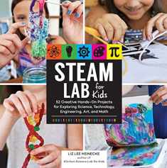 STEAM Lab for Kids: 52 Creative Hands-On Projects for Exploring Science, Technology, Engineering, Art, and Math (Volume 17) (Lab for Kids, 17)