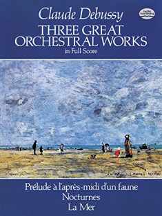 Three Great Orchestral Works in Full Score: Prélude a l'après-midi d'un faune, Nocturnes, La Mer (Dover Orchestral Music Scores)
