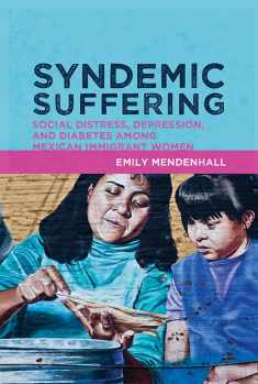 Syndemic Suffering: Social Distress, Depression, and Diabetes among Mexican Immigrant Wome (Advances in Critical Medical Anthropology)