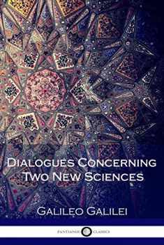 Dialogues Concerning Two New Sciences (Illustrated)