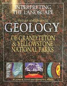 Interpreting the Landscape: Recent and Ongoing Geology of Grand Teton & Yellowstone National Parks