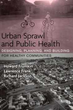 Urban Sprawl and Public Health: Designing, Planning, and Building for Healthy Communities
