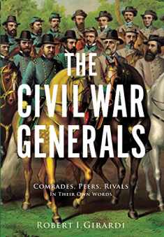 The Civil War Generals: Comrades, Peers, Rivals-In Their Own Words