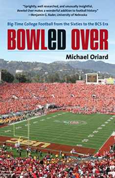 Bowled Over: Big-Time College Football from the Sixties to the BCS Era