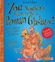 You Wouldn't Want to Be a Roman Gladiator! (Revised Edition) (You Wouldn't Want to…: Ancient Civilization)