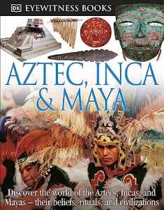 DK Eyewitness Books: Aztec, Inca & Maya: Discover the World of the Aztecs, Incas, and Mayas―