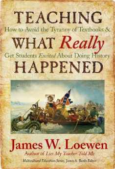 Teaching What Really Happened: How to Avoid the Tyranny of Textbooks and Get Students Excited About Doing History (Multicultural Education Series)