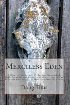 Merciless Eden: A River of No Return wilderness homestead, both beautiful and brutal, and the history of the pioneers who sought to tame this Merciless Eden