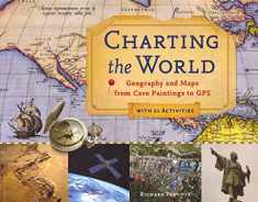Charting the World: Geography and Maps from Cave Paintings to GPS with 21 Activities (36) (For Kids series)