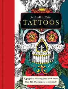 Tattoos: Gorgeous coloring books with more than 120 illustrations to complete (Just Add Color Series)