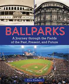 Ballparks: A Journey Through the Fields of the Past, Present, and Future