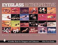 Eyeglass Retrospective: Where Fashion Meets Science (Schiffer Book for Collectors and Designers)