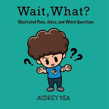 Sell, Buy or Rent Wait, What?: Puns, Jokes, and Weird Questions (Ill...  9781532431678 1532431678 online