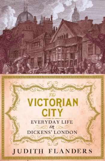 Sell, Buy or Rent The Victorian City: Everyday Life in Dickens' Lond ...